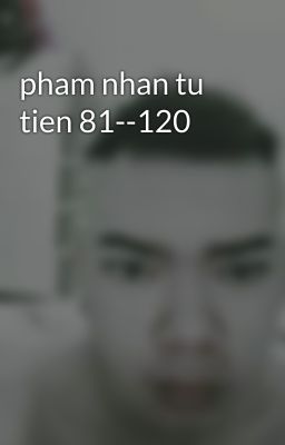 pham nhan tu tien 81--120