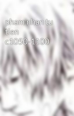 pham nhan tu tien c1050-1100