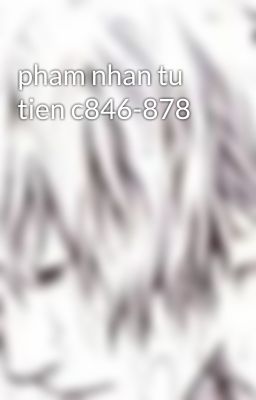 pham nhan tu tien c846-878