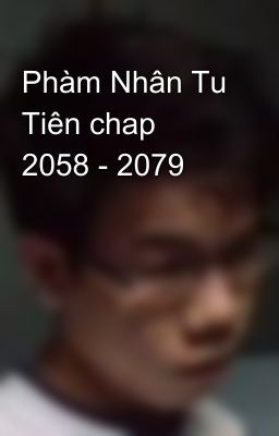 Phàm Nhân Tu Tiên chap 2058 - 2079