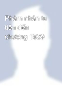 Phàm nhân tu tiên đến chương 1929