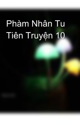 Phàm Nhân Tu Tiên Truyện 10