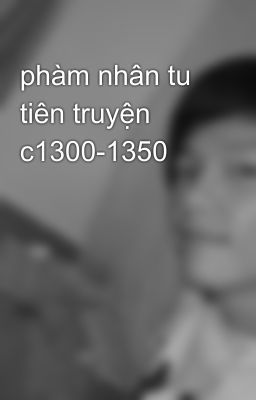 phàm nhân tu tiên truyện c1300-1350