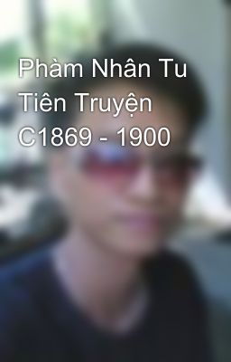 Phàm Nhân Tu Tiên Truyện C1869 - 1900