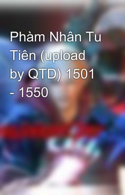 Phàm Nhân Tu Tiên (upload by QTD) 1501 - 1550