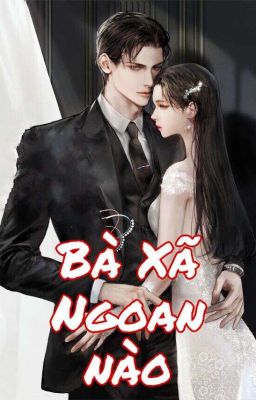 [PHẦN 1] BÀ XÃ! NGOAN NÀO 