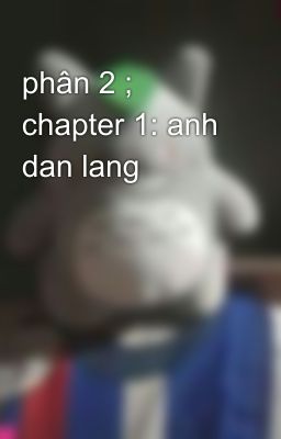 phân 2 ; chapter 1: anh dan lang