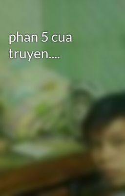 phan 5 cua truyen....