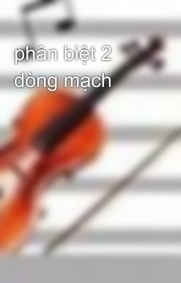 phân biệt 2 dòng mạch