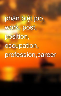 phân biệt job, work, post, position, occupation, profession,career