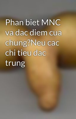 Phan biet MNC va dac diem cua chung?Neu cac chi tieu dac trung