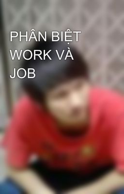 PHÂN BIỆT WORK VÀ JOB