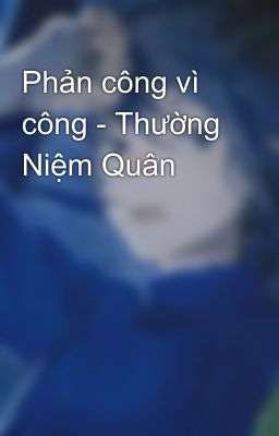 Phản công vì công - Thường Niệm Quân