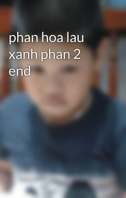 phan hoa lau xanh phan 2 end