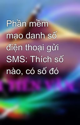 Phần mềm mạo danh số điện thoại gửi SMS: Thích số nào, có số đó