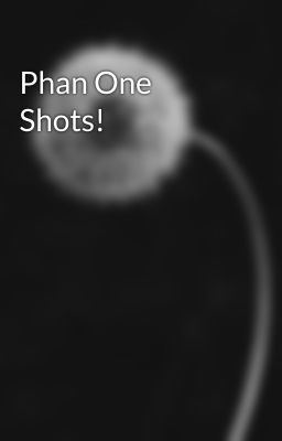 Phan One Shots!