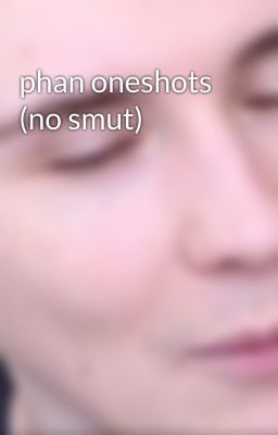 phan oneshots (no smut)