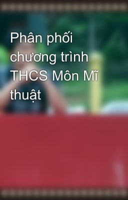 Phân phối chương trình THCS Môn Mĩ thuật