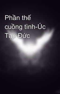 Phần thế cuồng tình-Úc Tạp Đức