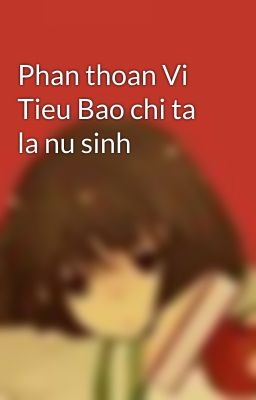 Phan thoan Vi Tieu Bao chi ta la nu sinh