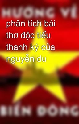 phân tích bài thơ độc tiểu thanh ký của nguyễn du