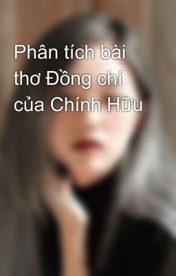 Phân tích bài thơ Đồng chí của Chính Hữu