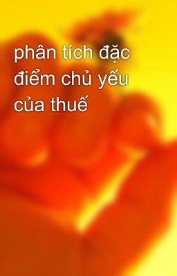 phân tích đặc điểm chủ yếu của thuế