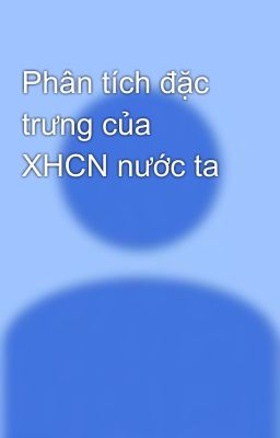 Phân tích đặc trưng của XHCN nước ta