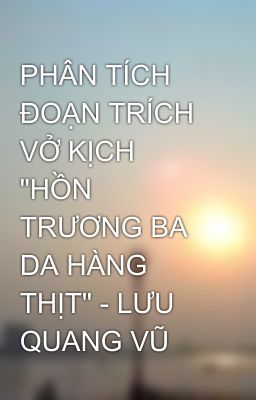 PHÂN TÍCH ĐOẠN TRÍCH VỞ KỊCH 