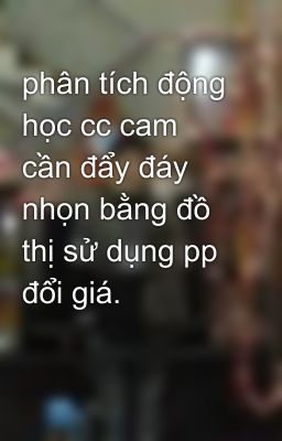 phân tích động học cc cam cần đẩy đáy nhọn bằng đồ thị sử dụng pp đổi giá.