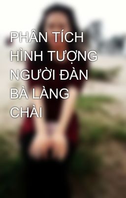 PHÂN TÍCH HÌNH TƯỢNG NGƯỜI ĐÀN BÀ LÀNG CHÀI