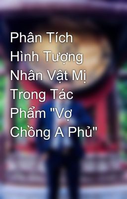 Phân Tích Hình Tượng Nhân Vật Mị Trong Tác Phẩm 