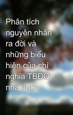 Phân tích nguyên nhân ra đời và những biểu hiện của chỉ nghĩa TBĐQ nhà nước