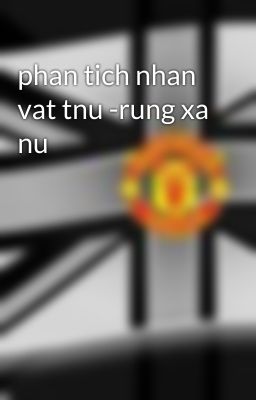 phan tich nhan vat tnu -rung xa nu