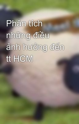 Phân tích những điều ảnh hưởng đến tt HCM