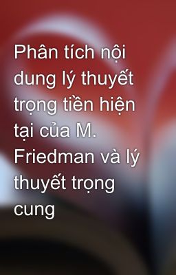 Phân tích nội dung lý thuyết trọng tiền hiện tại của M. Friedman và lý thuyết trọng cung