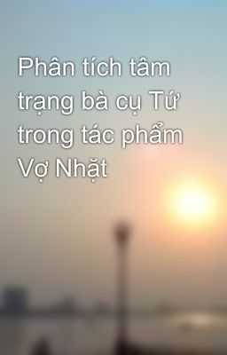 Phân tích tâm trạng bà cụ Tứ trong tác phẩm Vợ Nhặt