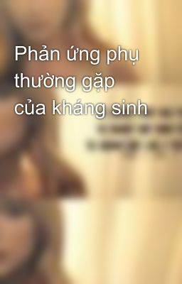 Phản ứng phụ thường gặp của kháng sinh