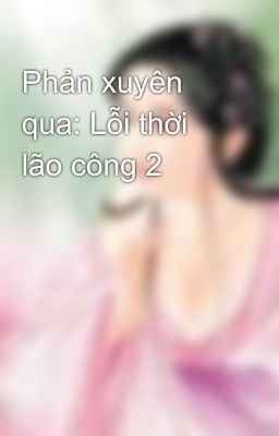 Phản xuyên qua: Lỗi thời lão công 2