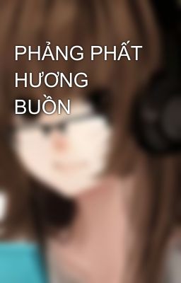 PHẢNG PHẤT HƯƠNG BUỒN