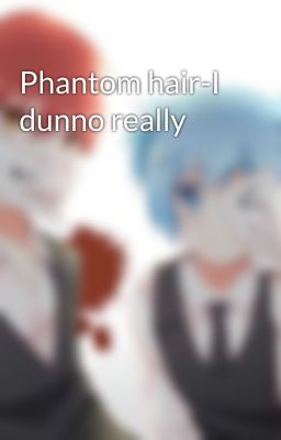 Phantom hair-I dunno really