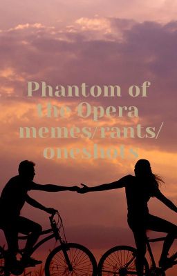 Phantom of the Opera (and other musicals) Memes/Rants/Oneshots