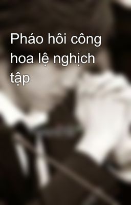 Pháo hôi công hoa lệ nghịch tập