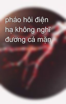 pháo hôi điện hạ không nghĩ đương cá mặn