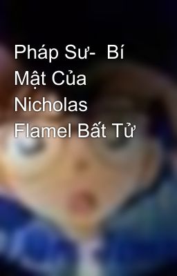 Pháp Sư-  Bí Mật Của Nicholas Flamel Bất Tử