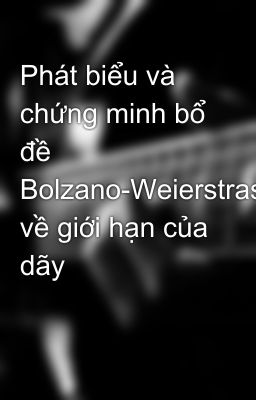 Phát biểu và chứng minh bổ đề Bolzano-Weierstrass về giới hạn của dãy