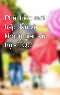 Phát hiện mới hấp dẫn về không gian vũ trụ - TQC