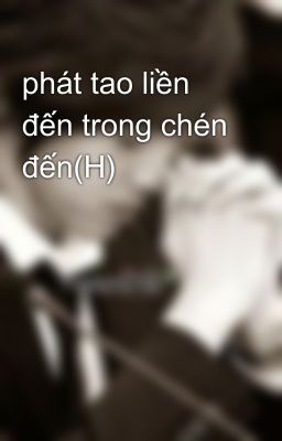 phát tao liền đến trong chén đến(H)