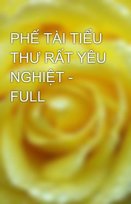 PHẾ TÀI TIỂU THƯ RẤT YÊU NGHIỆT - FULL