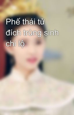 Phế thái tử đích trùng sinh chi lộ